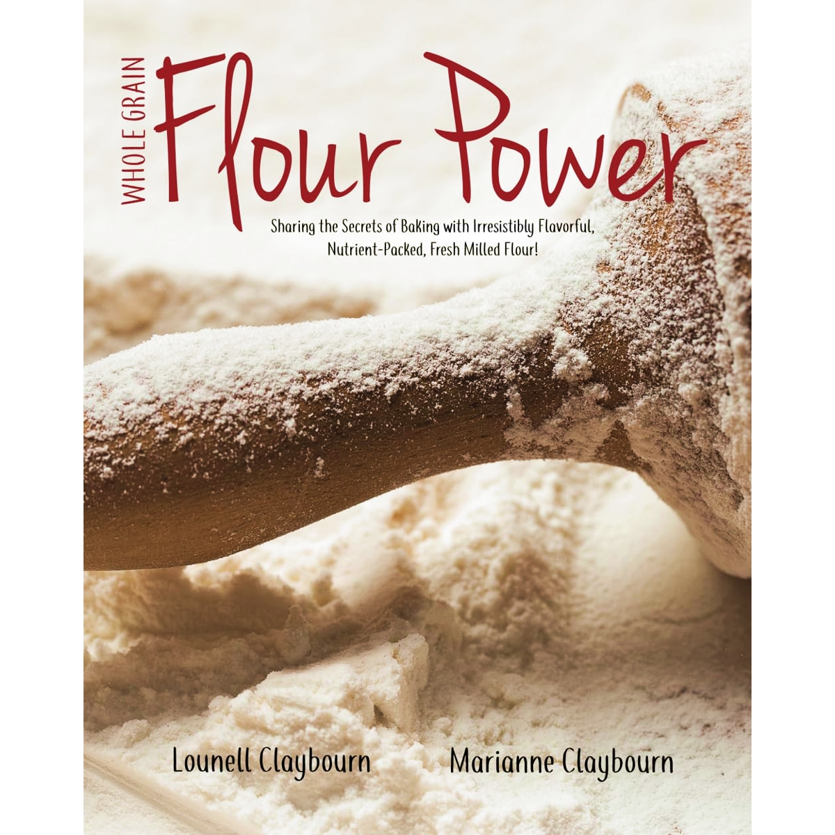 Whole Grain Flour Power - Fresh milled flour recipes
